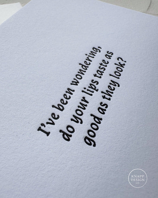 I've been wondering, do your lips taste as good as they look?