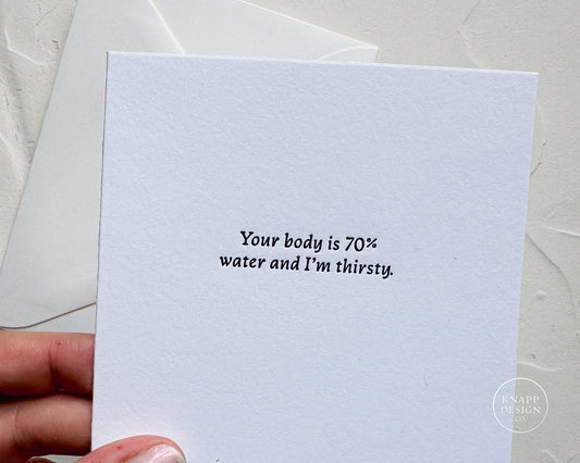Spicy Love card - Your body is 70% water, and I’m thirsty - Letterpressed card with envelope