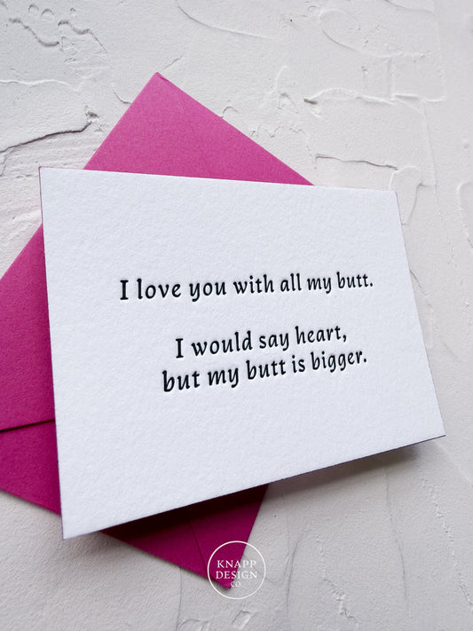 “I love you with all my butt. I would say heart, but my butt is bigger” - Sweet Mini Love Card