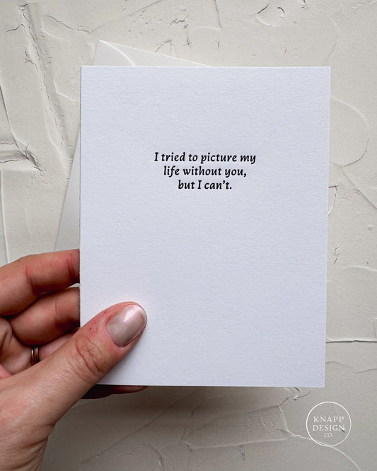 I tried to picture my life without you , but I can't