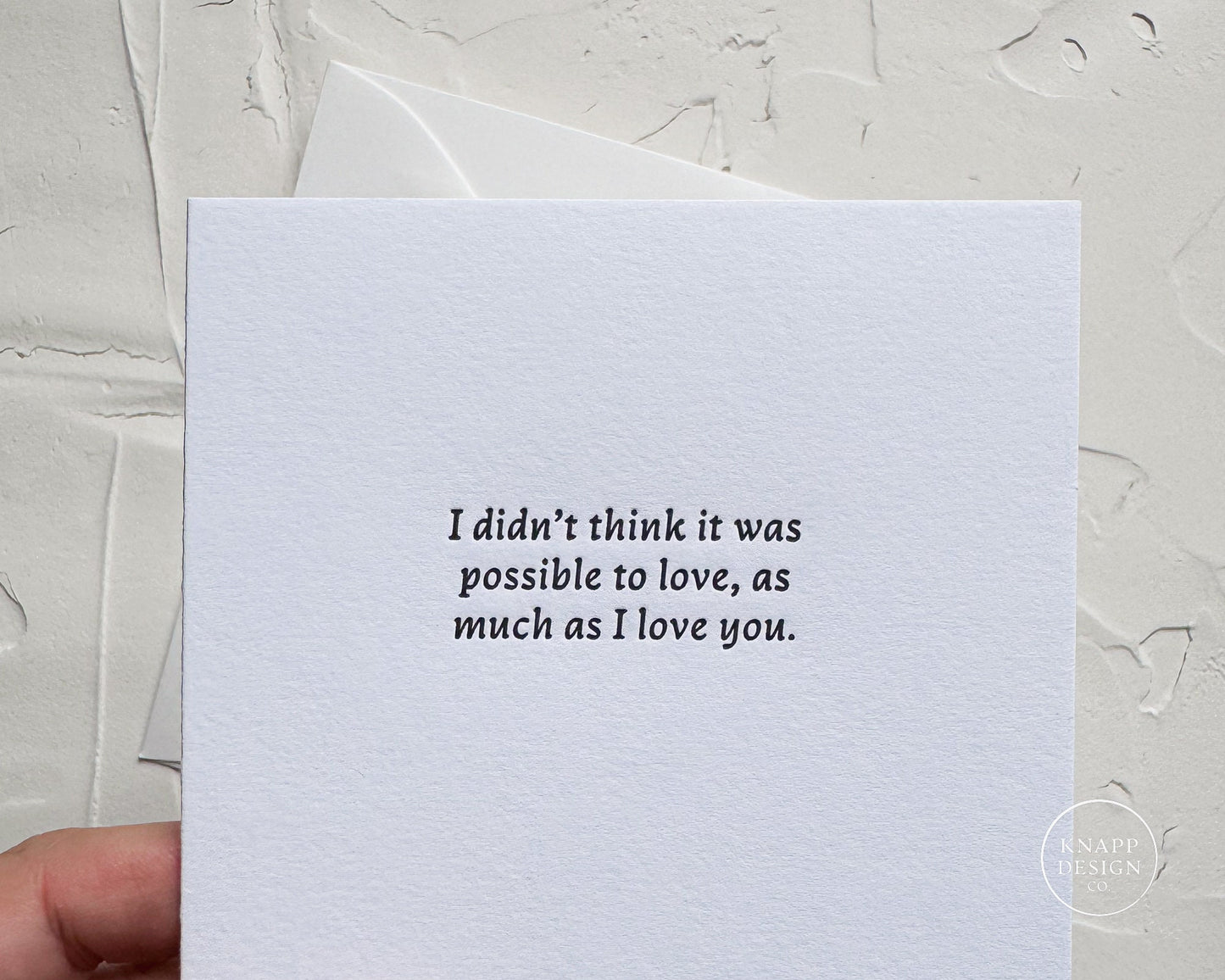 I didn't think it was possible to love, as much as I love you.