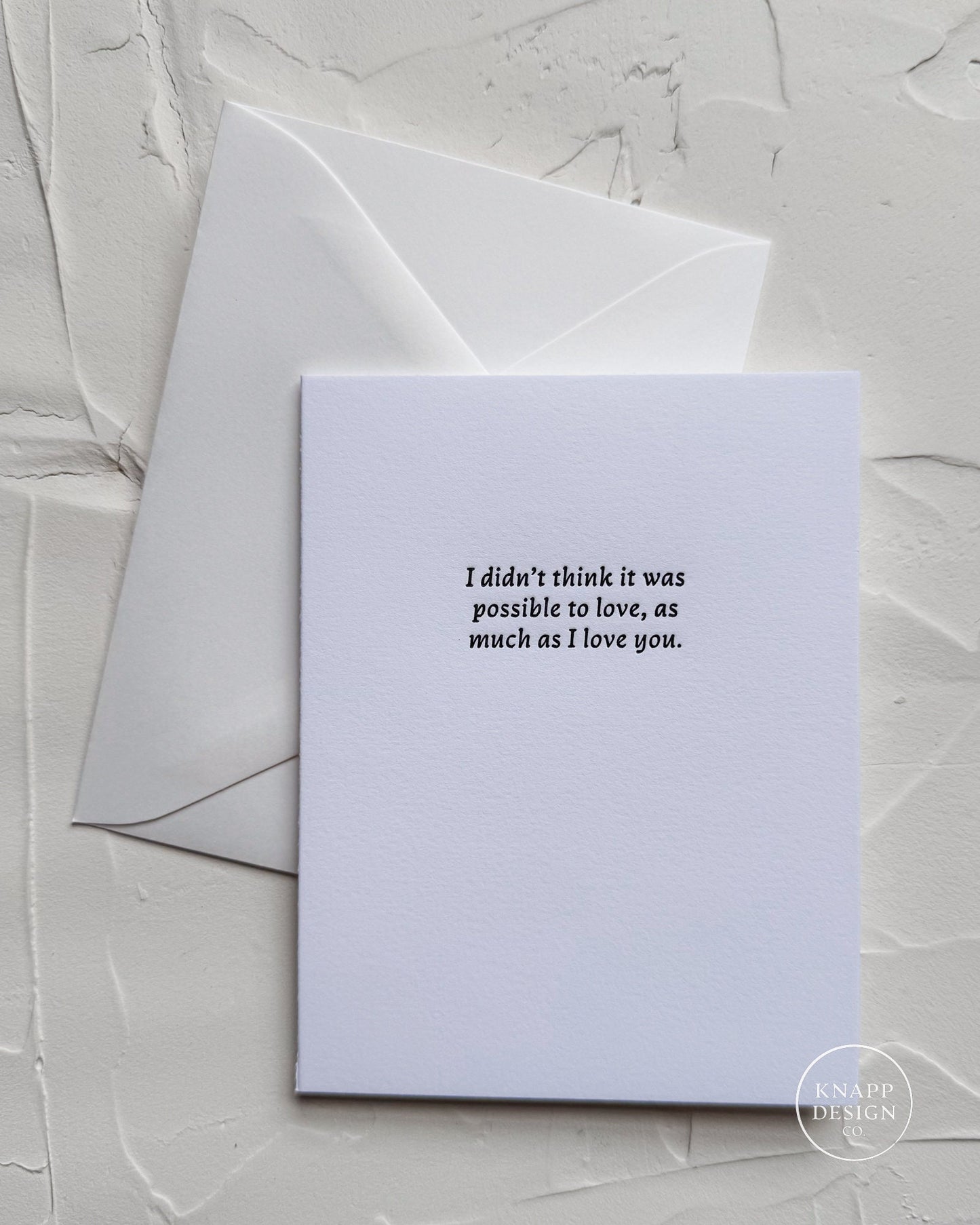 I didn't think it was possible to love, as much as I love you.