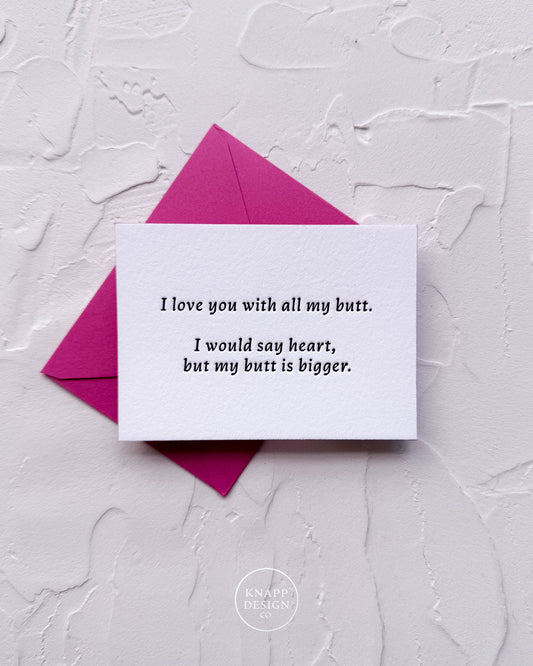 “I love you with all my butt. I would say heart, but my butt is bigger” - Sweet Mini Love Card