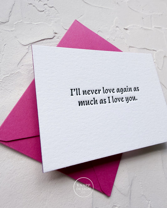 “I’ll never love again, as much as I love you” - Sweet Mini Love Card