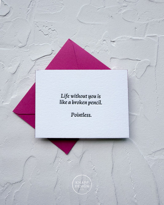 “Life without you is like a broken pencil. Pointless" - Sweet Mini Love Card