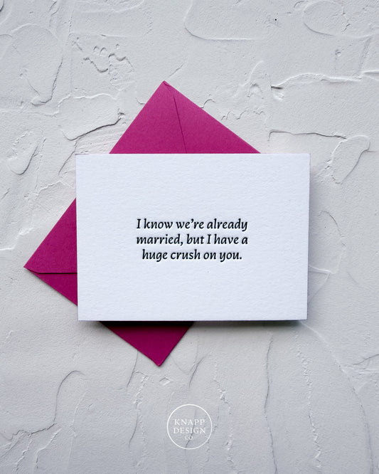 “I know we’re already married, but I have a huge crush on you” - Sweet Mini Love Card