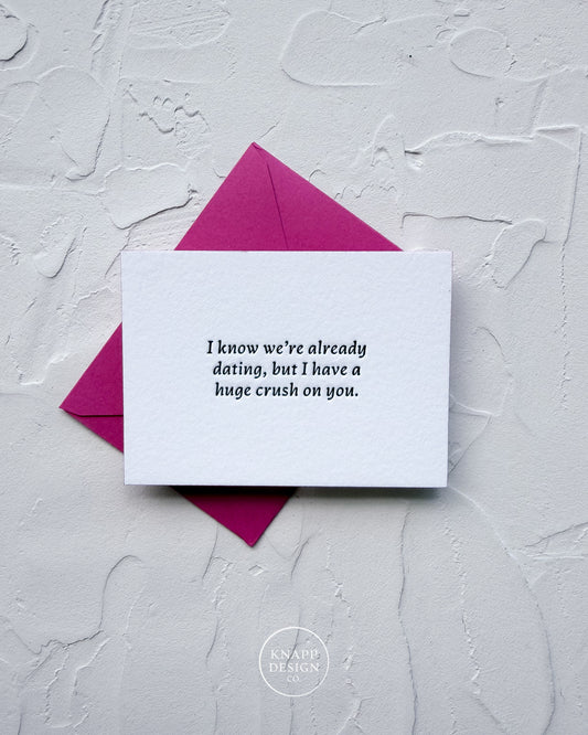 “I know we’re already dating, but I have a huge crush on you” - Sweet Mini Love Card