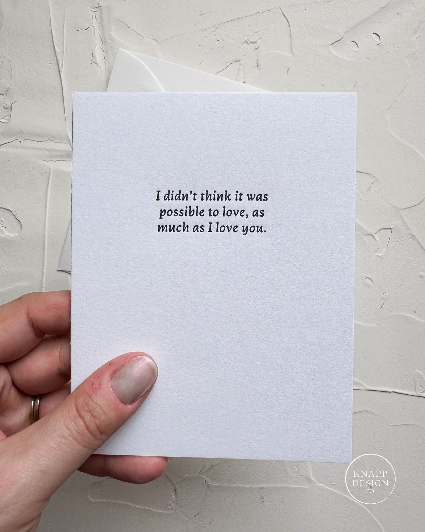 I didn't think it was possible to love, as much as I love you.