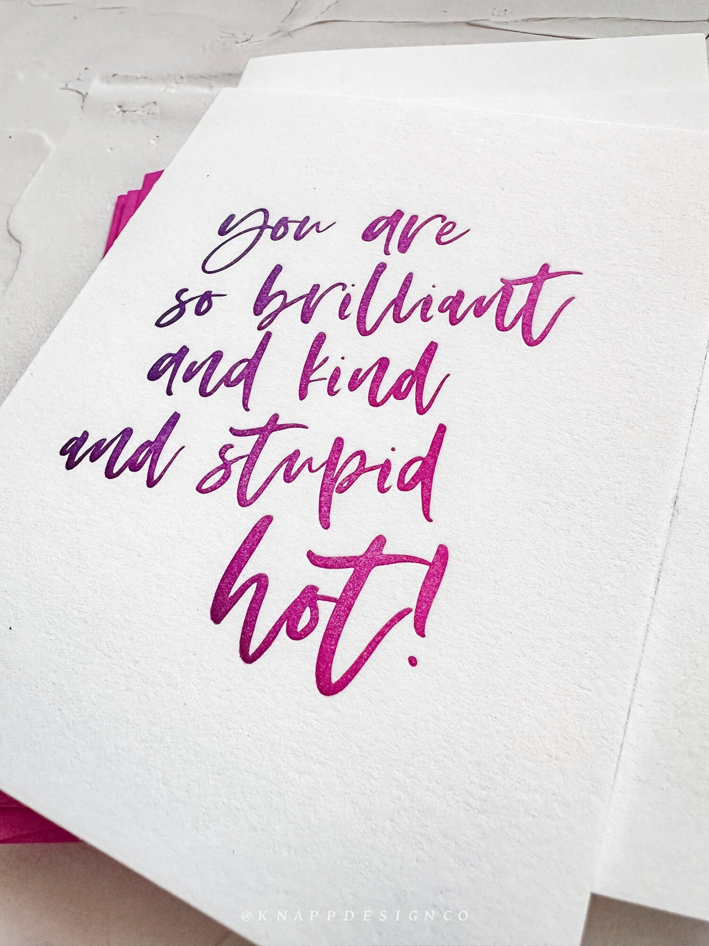 You are so brilliant and kind and stupid hot